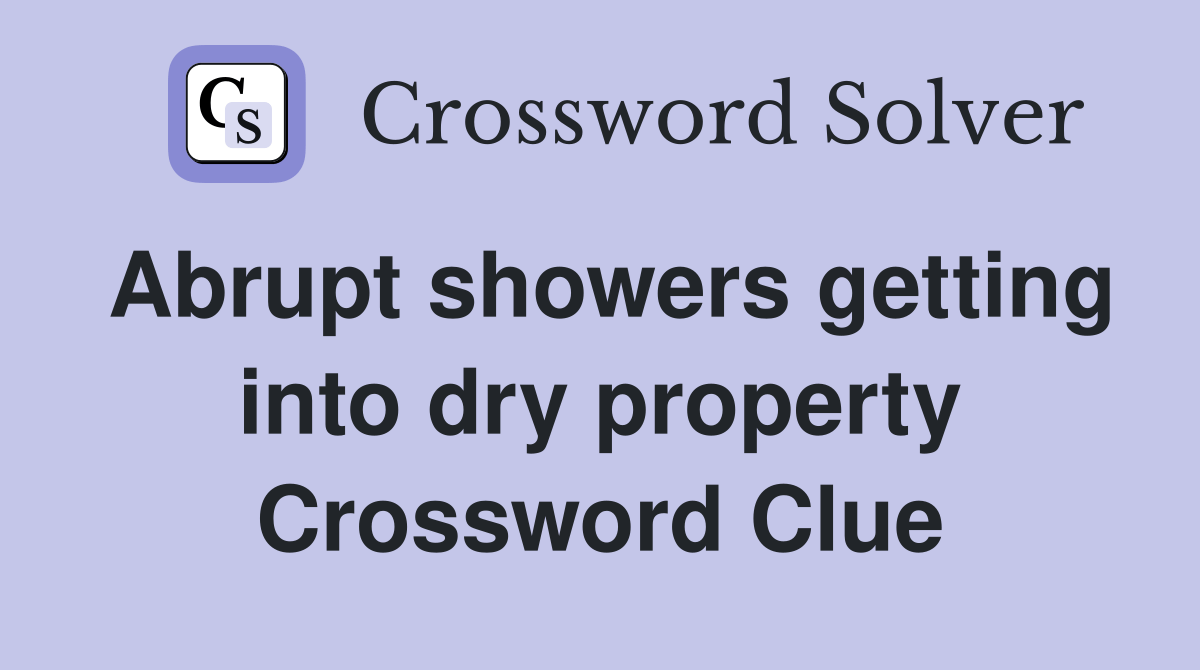Abrupt showers getting into dry property Crossword Clue Answers